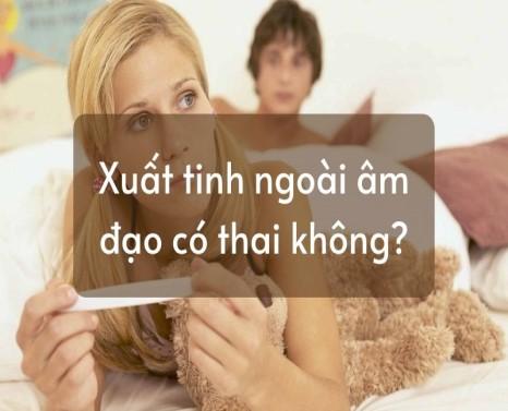 Xuất tinh ngoài có mang thai không?