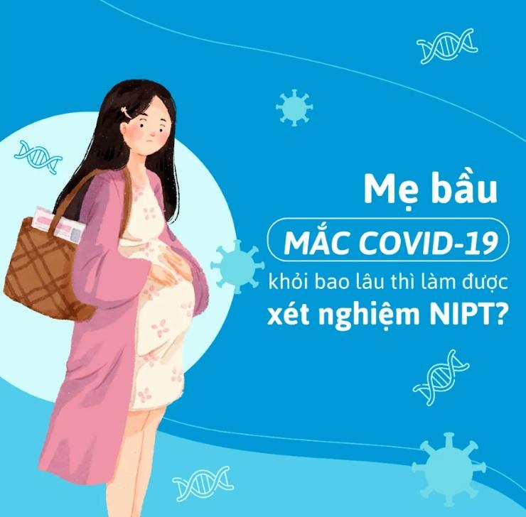 MẸ BẦU MẮC COVID-19 KHỎI BAO LÂU THÌ LÀM ĐƯỢC NIPT VÀ CẦN LƯU Ý NHỮNG GÌ?