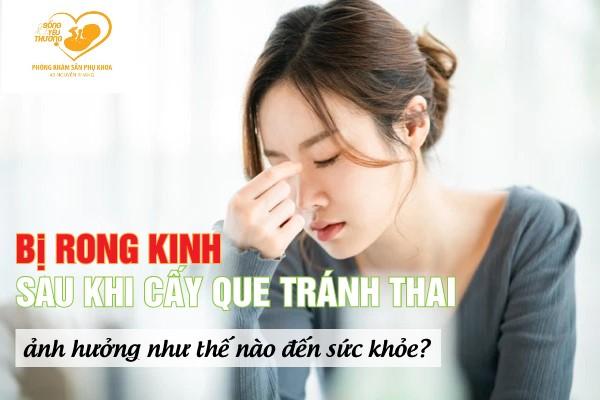 Rong kinh sau khi cấy que tránh thai phải làm sao?