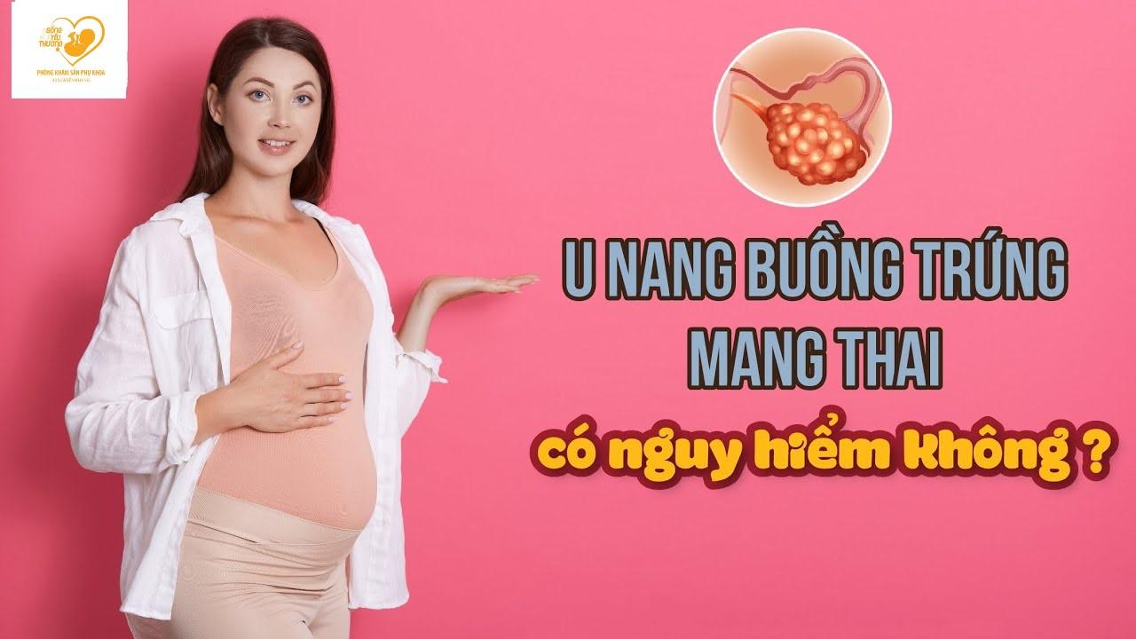 Thai 5 tuần siêu âm có nang buồng trứng có nguy hiểm không?