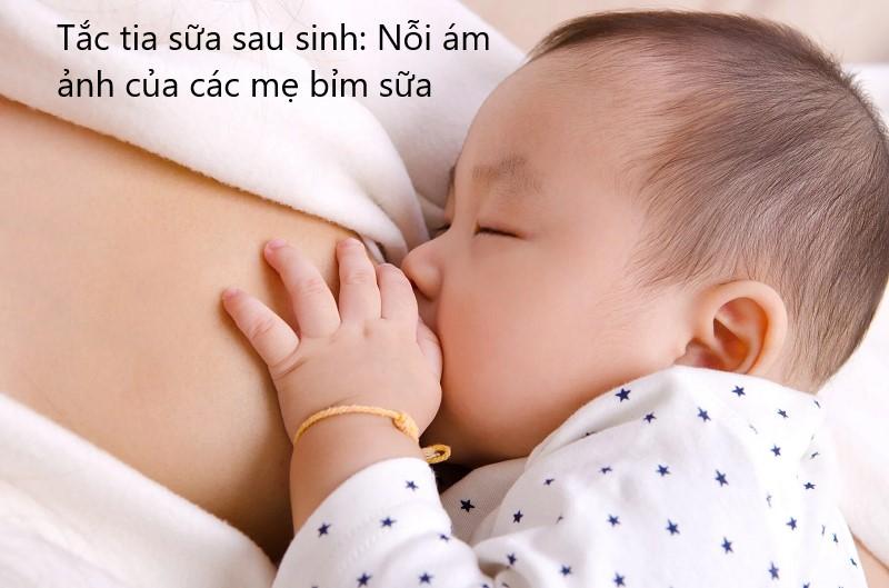 Tắc tia sữa sau sinh: Nỗi ám ảnh của các mẹ bỉm sữa