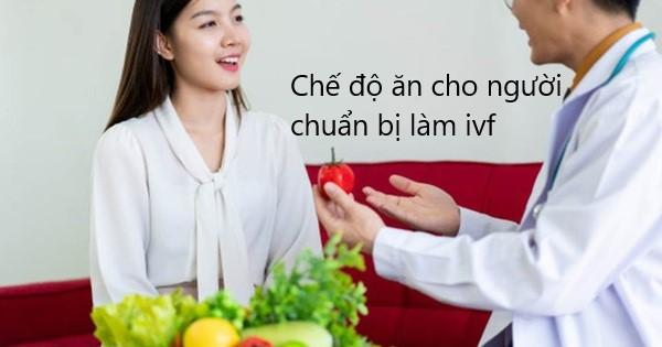 Chế độ ăn cho người chuẩn bị làm ivf