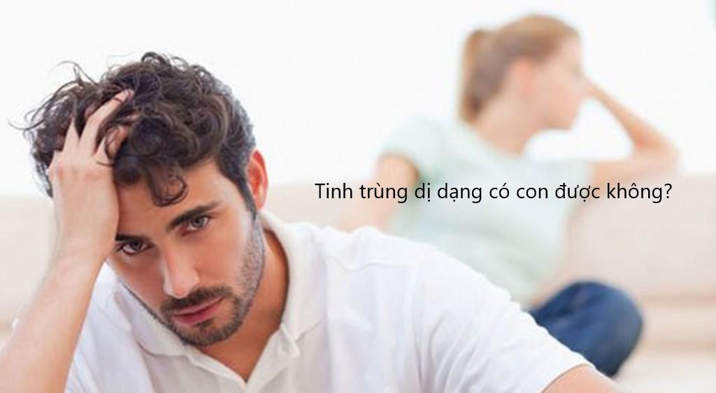 Tinh trùng dị dạng 100% có con được không?