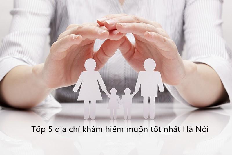 Tốp 5 địa chỉ khám hiếm muộn tốt nhất tại hà nội