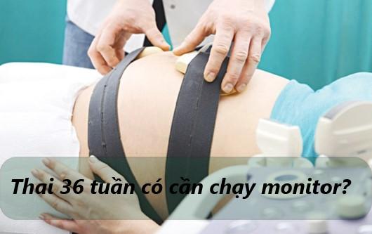 Thai 36 tuần có cần thiết chạy máy monitor hay không?