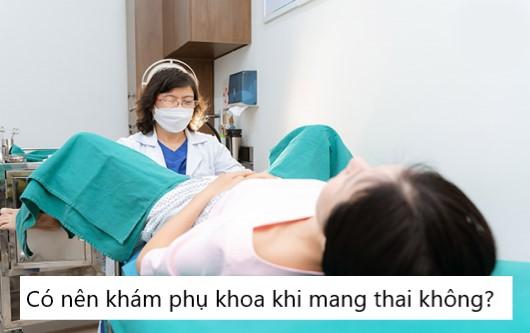 Có nên khám phụ khoa khi mang thai hay không?