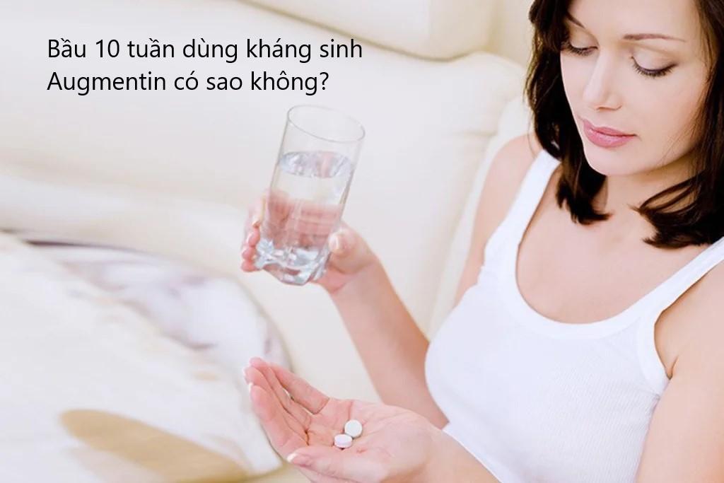 Bầu 10 tuần dùng kháng sinh augmentin có sao không?