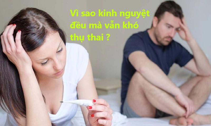 Vì sao kinh nguyệt đều mà vẫn khó thụ thai