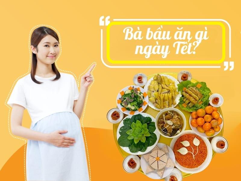 Bà bầu ăn gì ngày tết để mẹ khỏe con khỏe