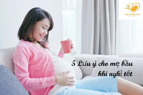 5 Lưu ý cho mẹ bầu trong dịp nghỉ tết