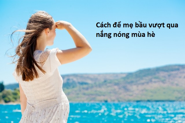 Cách để mẹ bầu vượt qua nắng nóng mùa hè
